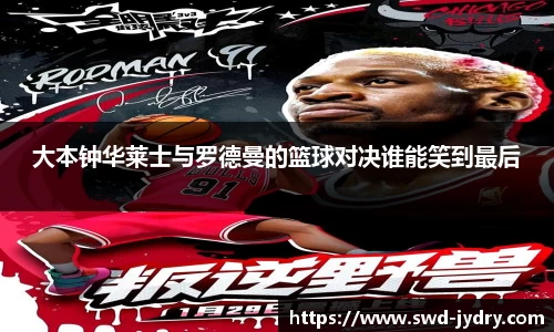 大本钟华莱士与罗德曼的篮球对决谁能笑到最后